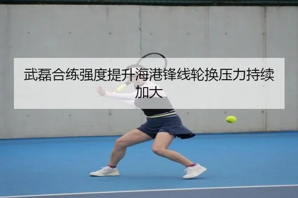 武磊合练强度提升海港锋线轮换压力持续加大